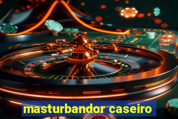 masturbandor caseiro